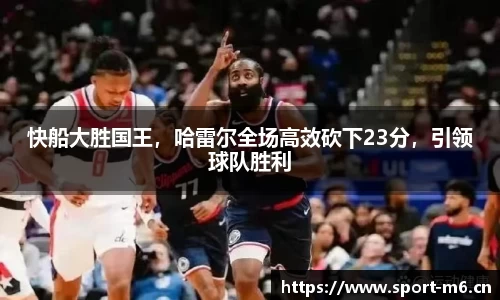 快船大胜国王，哈雷尔全场高效砍下23分，引领球队胜利